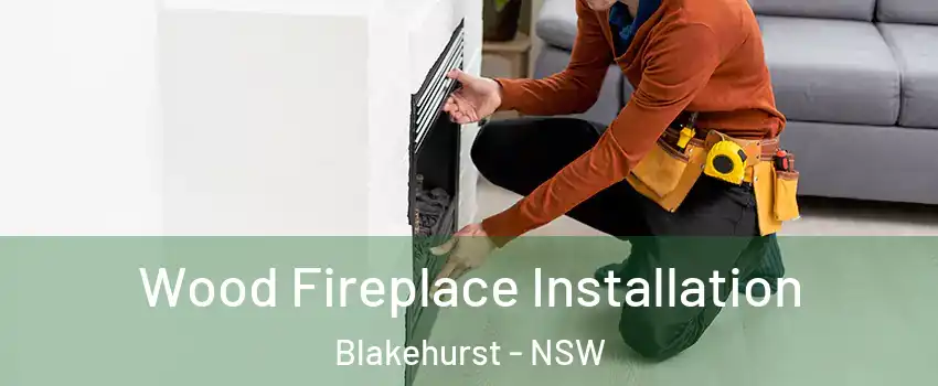 Wood Fireplace Installation Blakehurst - NSW