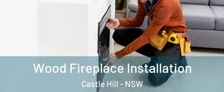 Wood Fireplace Installation Castle Hill - NSW