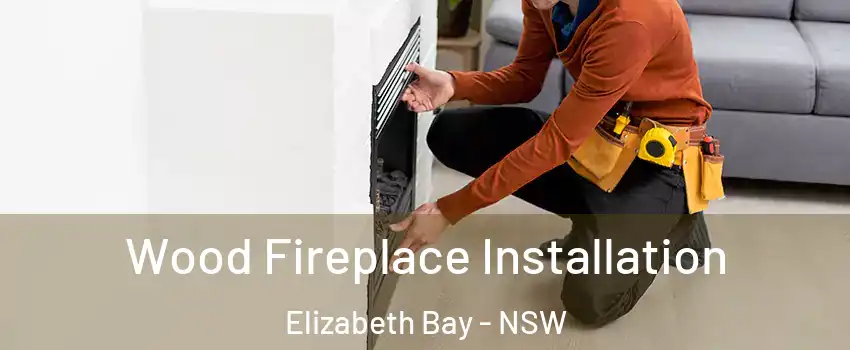 Wood Fireplace Installation Elizabeth Bay - NSW