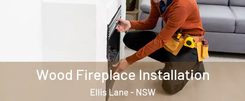 Wood Fireplace Installation Ellis Lane - NSW