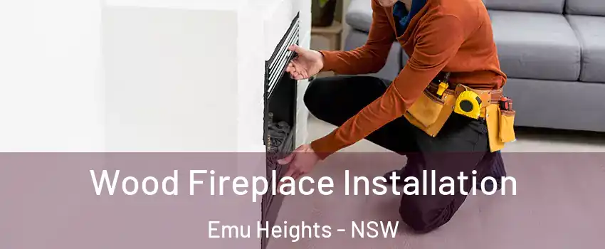 Wood Fireplace Installation Emu Heights - NSW