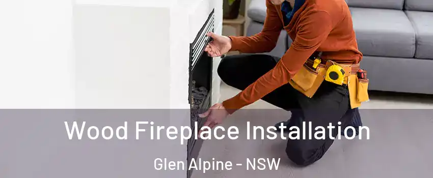 Wood Fireplace Installation Glen Alpine - NSW