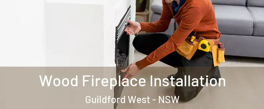 Wood Fireplace Installation Guildford West - NSW