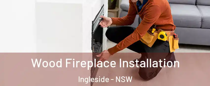 Wood Fireplace Installation Ingleside - NSW