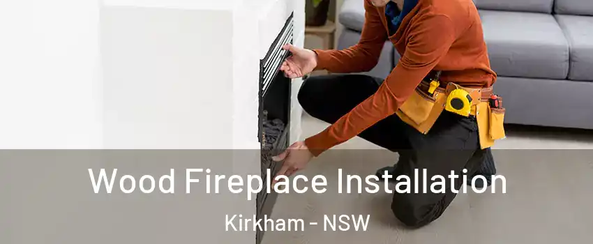 Wood Fireplace Installation Kirkham - NSW