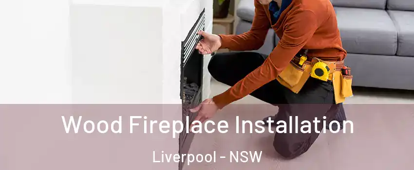 Wood Fireplace Installation Liverpool - NSW