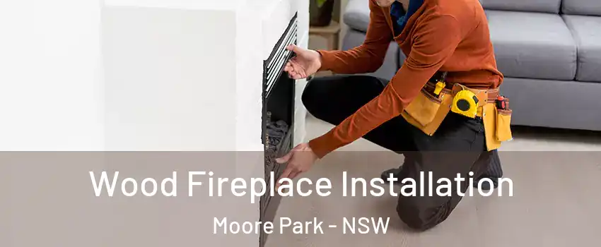 Wood Fireplace Installation Moore Park - NSW