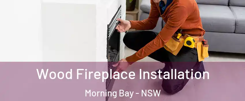Wood Fireplace Installation Morning Bay - NSW