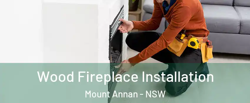 Wood Fireplace Installation Mount Annan - NSW