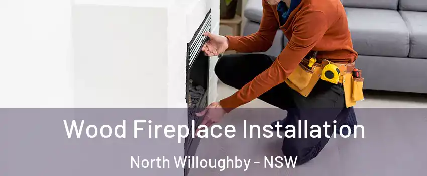 Wood Fireplace Installation North Willoughby - NSW
