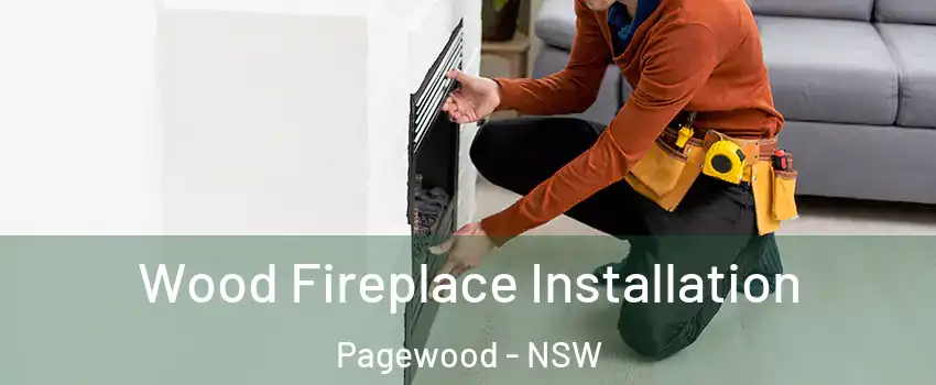 Wood Fireplace Installation Pagewood - NSW