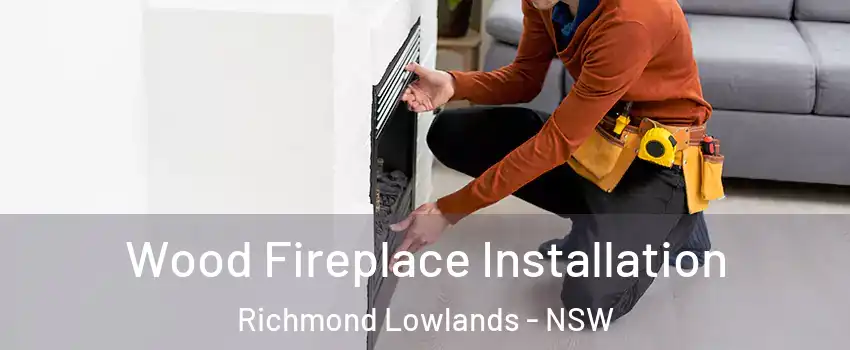 Wood Fireplace Installation Richmond Lowlands - NSW