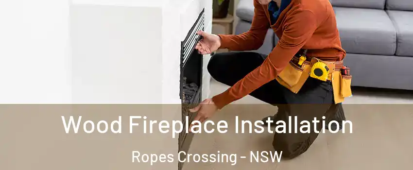 Wood Fireplace Installation Ropes Crossing - NSW