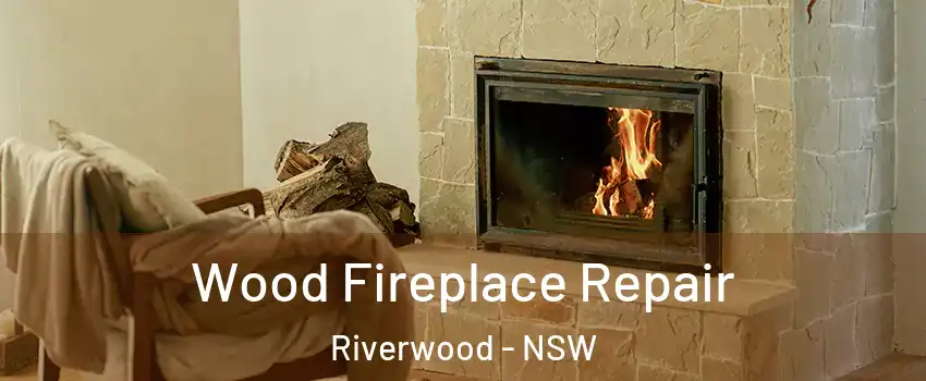 Wood Fireplace Repair Riverwood - NSW