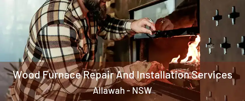 Wood Furnace Repair And Installation Services Allawah - NSW