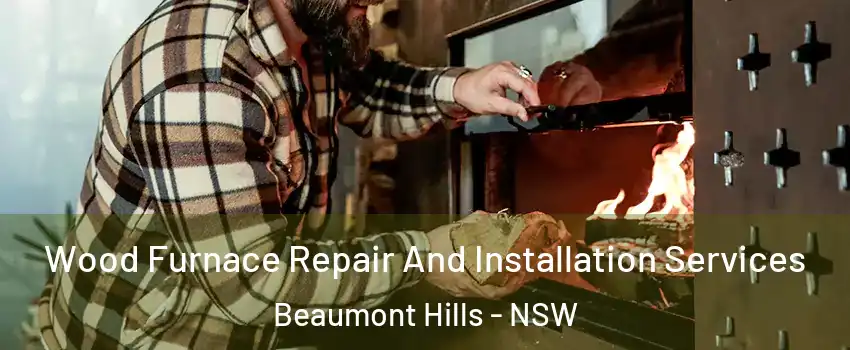 Wood Furnace Repair And Installation Services Beaumont Hills - NSW