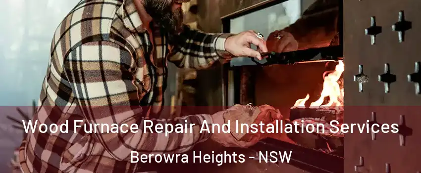 Wood Furnace Repair And Installation Services Berowra Heights - NSW