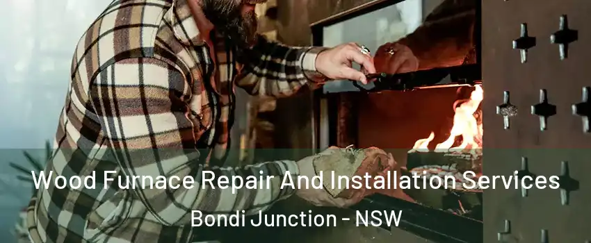 Wood Furnace Repair And Installation Services Bondi Junction - NSW