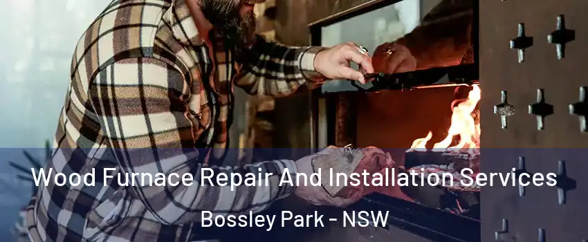 Wood Furnace Repair And Installation Services Bossley Park - NSW