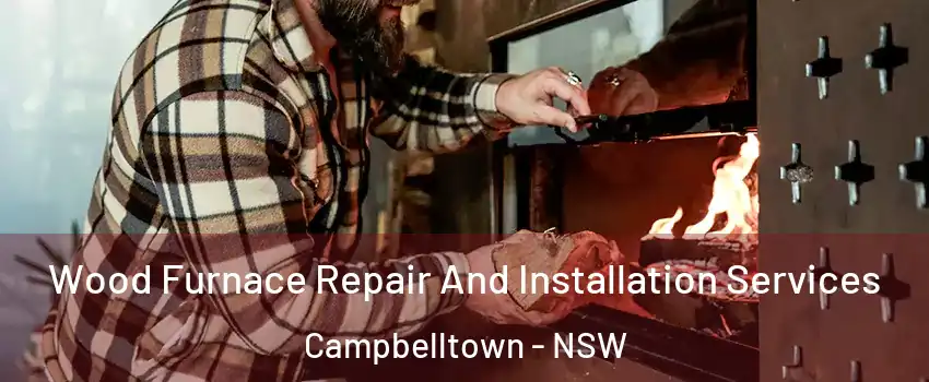 Wood Furnace Repair And Installation Services Campbelltown - NSW