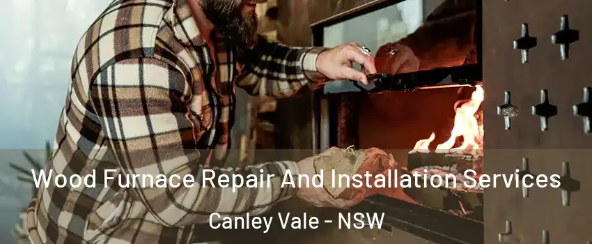 Wood Furnace Repair And Installation Services Canley Vale - NSW