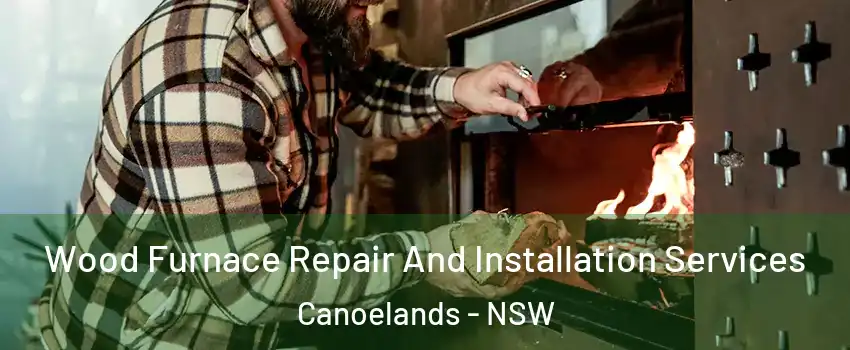  Wood Furnace Repair And Installation Services Canoelands - NSW