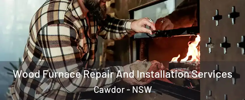 Wood Furnace Repair And Installation Services Cawdor - NSW