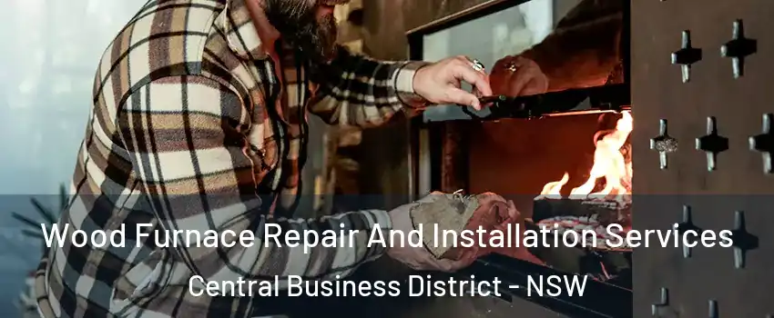 Wood Furnace Repair And Installation Services Central Business District - NSW
