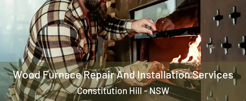 Wood Furnace Repair And Installation Services Constitution Hill - NSW