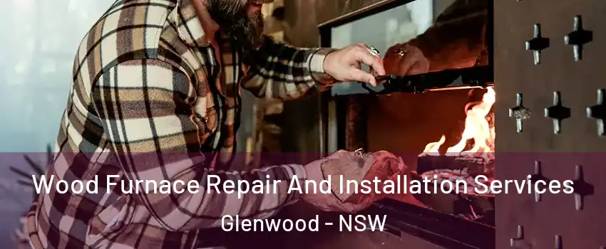 Wood Furnace Repair And Installation Services Glenwood - NSW