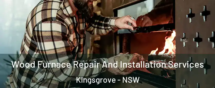 Wood Furnace Repair And Installation Services Kingsgrove - NSW
