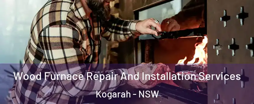 Wood Furnace Repair And Installation Services Kogarah - NSW