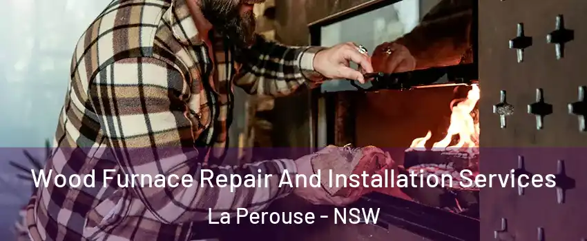 Wood Furnace Repair And Installation Services La Perouse - NSW