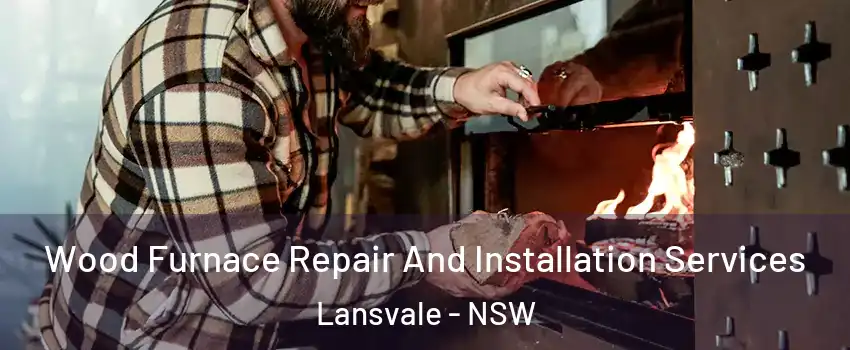 Wood Furnace Repair And Installation Services Lansvale - NSW