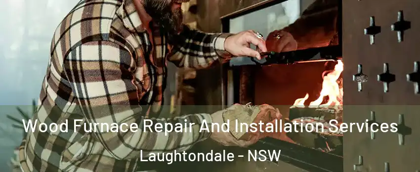 Wood Furnace Repair And Installation Services Laughtondale - NSW