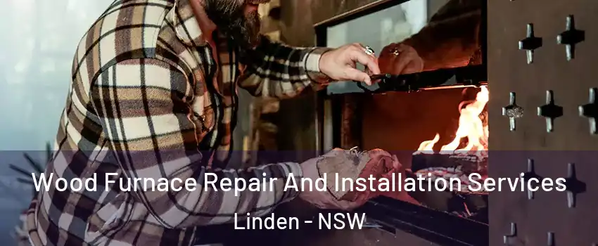 Wood Furnace Repair And Installation Services Linden - NSW
