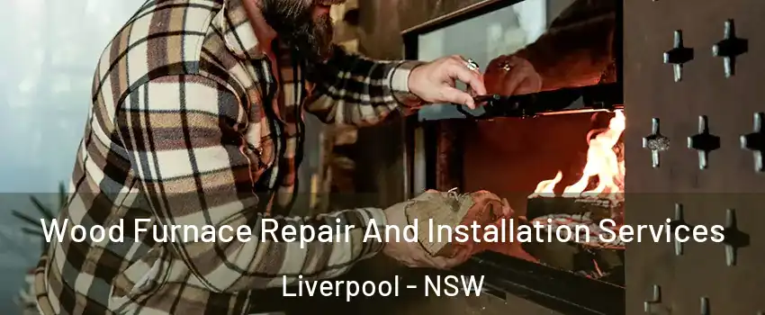 Wood Furnace Repair And Installation Services Liverpool - NSW
