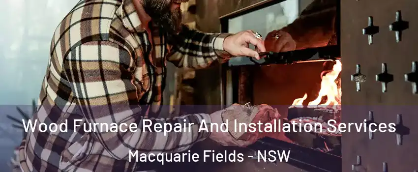 Wood Furnace Repair And Installation Services Macquarie Fields - NSW