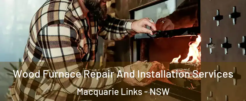 Wood Furnace Repair And Installation Services Macquarie Links - NSW