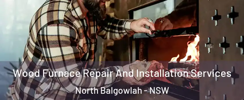 Wood Furnace Repair And Installation Services North Balgowlah - NSW