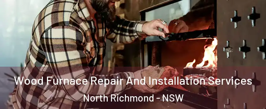 Wood Furnace Repair And Installation Services North Richmond - NSW