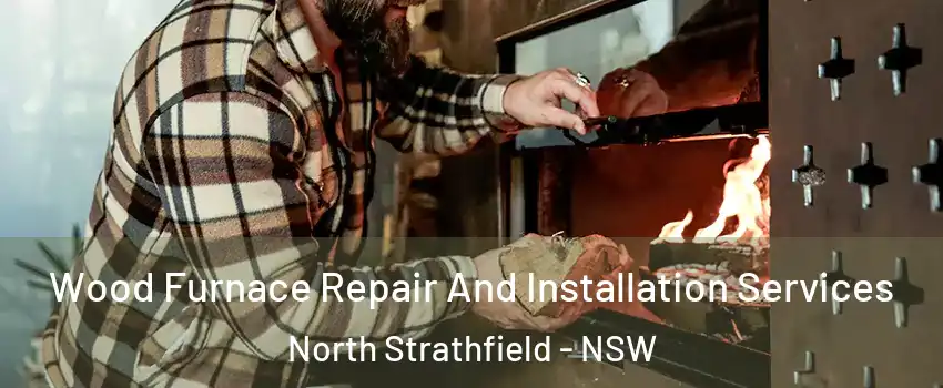 Wood Furnace Repair And Installation Services North Strathfield - NSW
