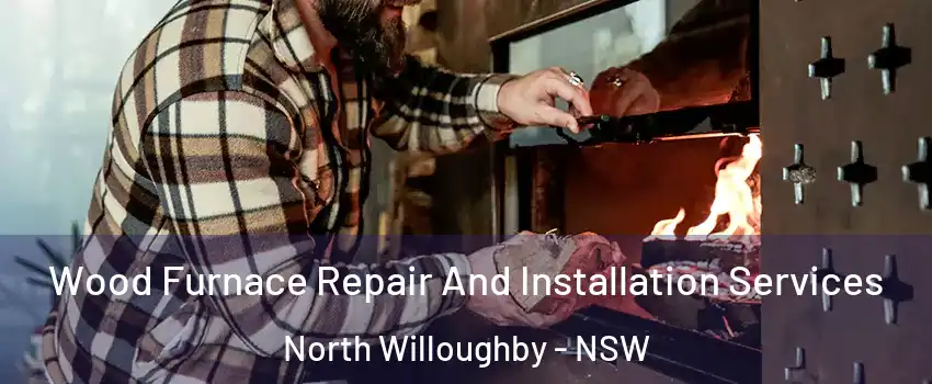 Wood Furnace Repair And Installation Services North Willoughby - NSW