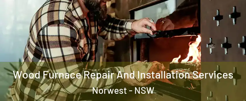 Wood Furnace Repair And Installation Services Norwest - NSW
