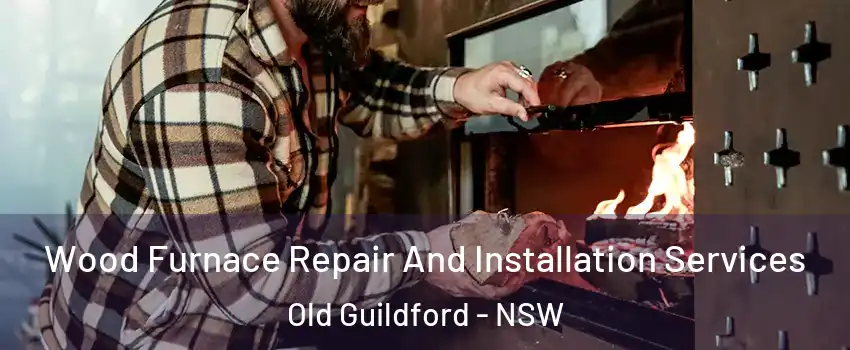 Wood Furnace Repair And Installation Services Old Guildford - NSW