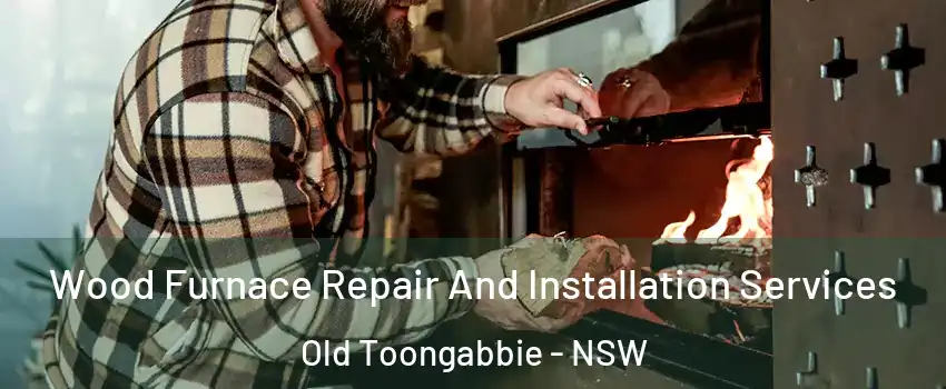 Wood Furnace Repair And Installation Services Old Toongabbie - NSW