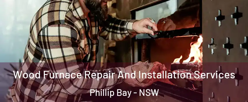 Wood Furnace Repair And Installation Services Phillip Bay - NSW
