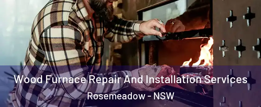 Wood Furnace Repair And Installation Services Rosemeadow - NSW