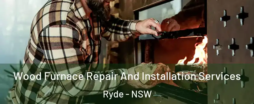 Wood Furnace Repair And Installation Services Ryde - NSW