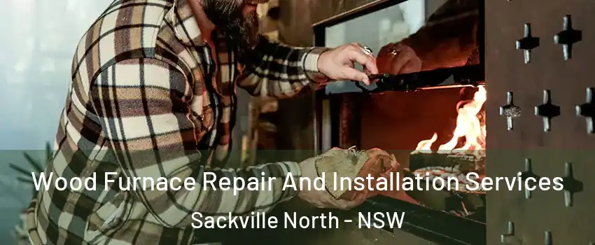 Wood Furnace Repair And Installation Services Sackville North - NSW